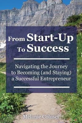 Coperta cărții 'From Start-Up to Success: Navigating the Journey to Becoming (and Staying) a Successful Entrepreneur - Melanie Colusci'