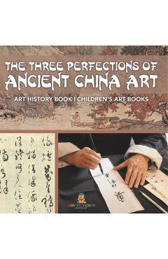 Coperta cărții 'The Three Perfections of Ancient China Art - Art History Book Children's Art Books -'