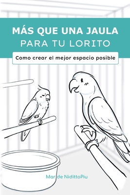 Más que una jaula para tu lorito: Como crear el mejor espacio posible - Mar De Nidittopiu