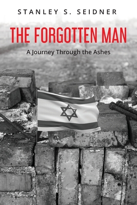 The Forgotten Man: A Journey Through the Ashes - Stanley S. Seidner