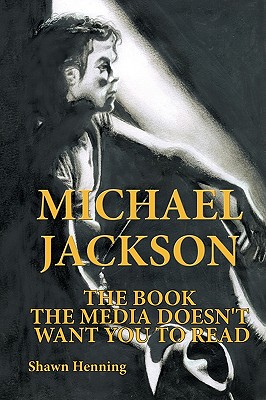 Michael Jackson: The Book the Media Doesn't Want You To Read - Shawn Henning