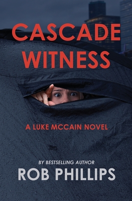 Cascade Witness: A Luke McCain Novel - Rob Phillips