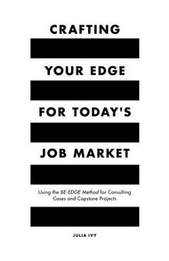 Coperta cărții 'Crafting Your Edge for Today's Job Market: Using the Be-Edge Method for Consulting Cases and Capstone Projects - Julia'