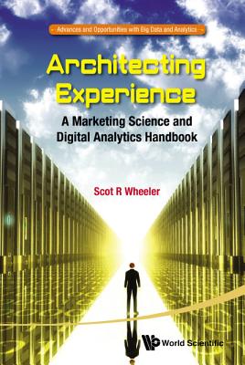 Architecting Experience: A Marketing Science and Digital Analytics Handbook - Scot R. Wheeler