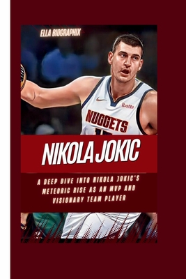 Nikola Jokic: A Deep Dive into Nikola Jokic's Meteoric Rise as an MVP and Visionary Team Player - Ella Biographix