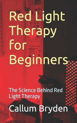 Red Light Therapy for Beginners: The Science Behind Red Light Therapy - Callum Bryden
