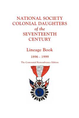 National Society Colonial Daughters of the Seventeenth Century. Lineage Book, 1896-1999. the Centennial Remembrance Edition -