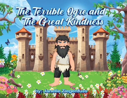 The Terrible Ogre and The Great Kindness - Janelle Ziegenfuss
