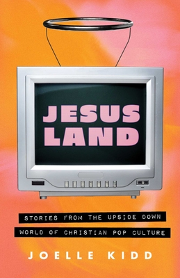 Jesusland: Stories from the Upside Down World of Christian Pop Culture - Joelle Kidd
