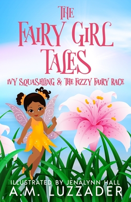 The Fairy Girl Tales: Ivy Squashling and The Fizzy Fairy Race - A. M. Luzzader