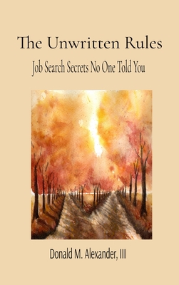 The Unwritten Rules: Job Search Secrets No One Told You - Donald M. Alexander
