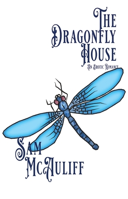 The Dragonfly House: An Erotic Romance - Sam Mcauliff