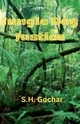 Jungle Dog Justice - S. H. Gochar