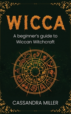 Wicca: A Beginner's Guide to Wiccan Witchcraft - Cassandra Miller