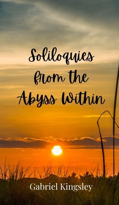 Soliloquies from the Abyss Within - Gabriel Kingsley
