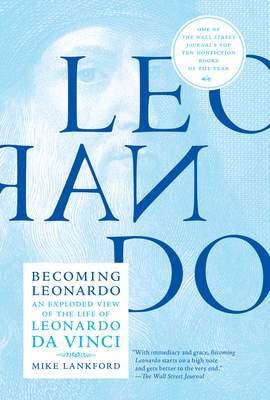 Becoming Leonardo: An Exploded View of the Life of Leonardo Da Vinci - Mike Lankford