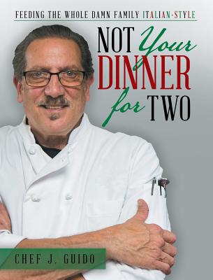 Coperta cărții 'Not Your Dinner for Two: Feeding the Whole Damn Family Italian-Style - Chef J. Guido'