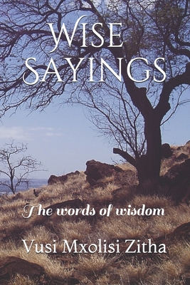 Wise Sayings: The words of wisdom - Vusi Mxolisi Zitha