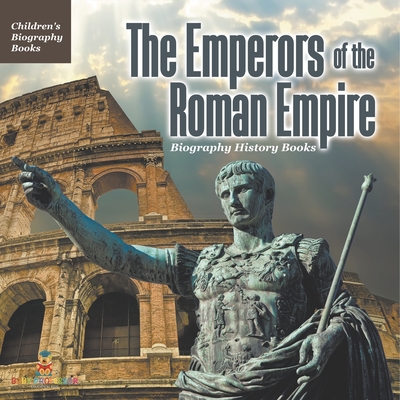 The Emperors of the Roman Empire - Biography History Books Children's Historical Biographies - 