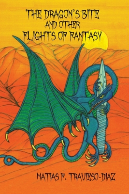 The Dragon's Bite and Other Flights of Fancy - Matias F. Travieso-diaz