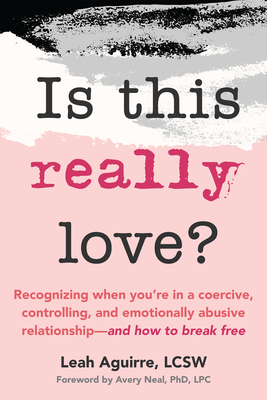 Is This Really Love?: Recognizing When You're in a Coercive, Controlling, and Emotionally Abusive Relationship--And How to Break Free - Leah Aguirre
