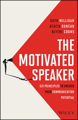 The Motivated Speaker: Six Principles to Unlock Your Communication Potential - Ruth Milligan