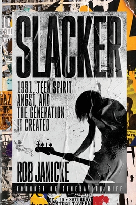 Slacker: 1991, Teen Spirit Angst, and the Generation It Created - Rob Janicke