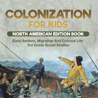 Colonization for Kids - North American Edition Book Early Settlers, Migration And Colonial Life 3rd Grade Social Studies - 