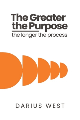 The Greater the Purpose, The Longer the Process - Darius West