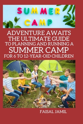 Adventure Awaits: The Ultimate Guide to Planning and Running a Summer Camp for 6 to 12-Year-Old Children - Faisal Jamil