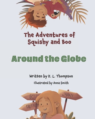 Around the Globe: The Adventures of Squishy and Boo Book three - Anna Smith