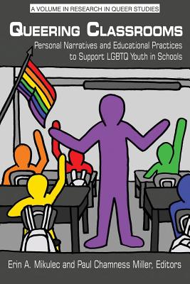 Queering Classrooms: Personal Narratives and Educational Practices to Support LGBTQ Youth in Schools - Erin A. Mikulec