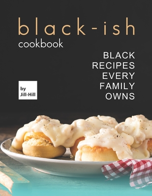 Black-Ish Cookbook: Black Recipes Every Family Owns - Jill Hill