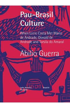 Coperta cărții 'Pau-Brasil Culture When Lúcio Costa met Mário de Andrade, Oswald de Andrade and Tarsila do Amaral - Abilio Guerra'
