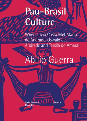 Coperta cărții 'Pau-Brasil Culture When Lúcio Costa met Mário de Andrade, Oswald de Andrade and Tarsila do Amaral - Abilio Guerra'