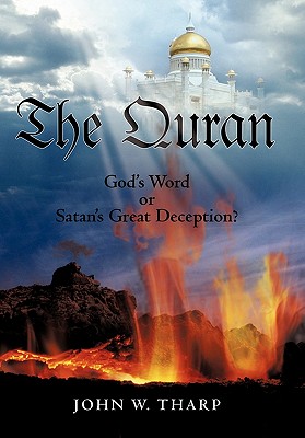 The Quran: God's Word or Satan's Great Deception? - John W. Tharp