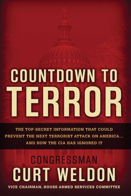 Countdown to Terror: The Top-Secret Information That Could Prevent the Next Terrorist Attack on America--And How the CIA Has Ignored It - Curt Weldon
