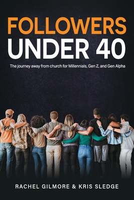 Followers Under 40: The journey away from church for Millennials, Gen Z, and Gen Alpha - Kris Sledge