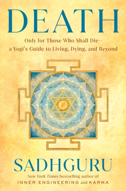 Death: Only for Those Who Shall Die--A Yogi's Guide to Living, Dying, and Beyond -