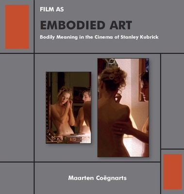 Coperta cărții 'Film as Embodied Art: Bodily Meaning in the Cinema of Stanley Kubrick - Maarten Coëgnarts'