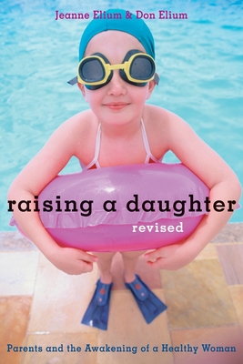 Raising a Daughter: Parents and the Awakening of a Healthy Woman - Jeanne Elium