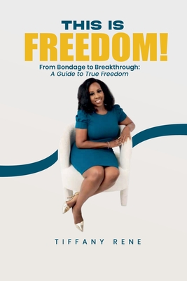 This is Freedom: From Bondage to Breakthrough: A Guide to True Freedom - Tiffany Rene