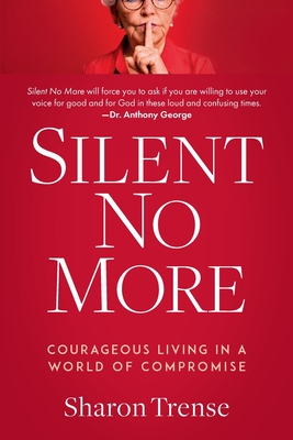 Silent No More: Courageous Living in a World of Compromise - Sharon Trense
