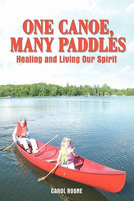 One Canoe, Many Paddles: Healing and Living Our Spirit - Carol Rogne