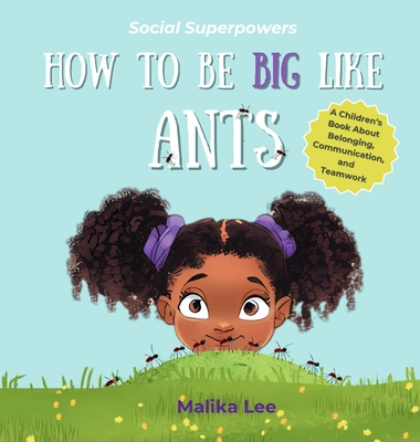 How To Be Big Like Ants: A Children's Book About Belonging, Family, and Teamwork - Malika Lee