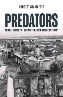 Coperta cărții 'Predators: Combat History of Schweres Panzer-Regiment Bäke - Jon Feenstra'