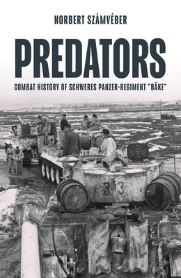 Coperta cărții 'Predators: Combat History of Schweres Panzer-Regiment Bäke - Jon Feenstra'
