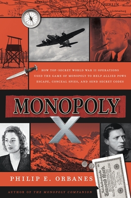 Monopoly X: How Top-Secret World War II Operations Used the Game of Monopoly to Help Allied POWs Escape, Conceal Spies, and Send S - Philip E. Orbanes