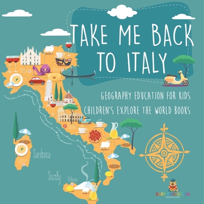 Take Me Back to Italy - Geography Education for Kids Children's Explore the World Books - 