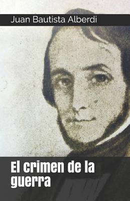 El Crimen de la Guerra - Juan Bautista Alberdi